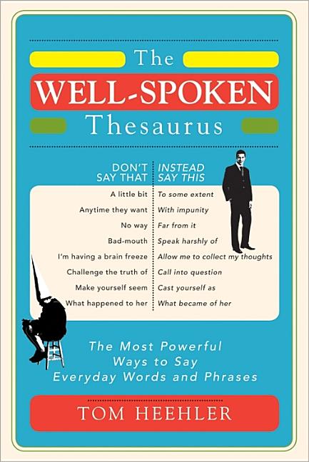 Item #574370 The Well-Spoken Thesaurus: The Most Powerful Ways to Say Everyday Words and Phrases...