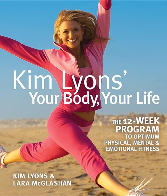 Item #547044 Kim Lyons' Your Body, Your Life: The 12-Week Program to Optimum Physical, Mental &...