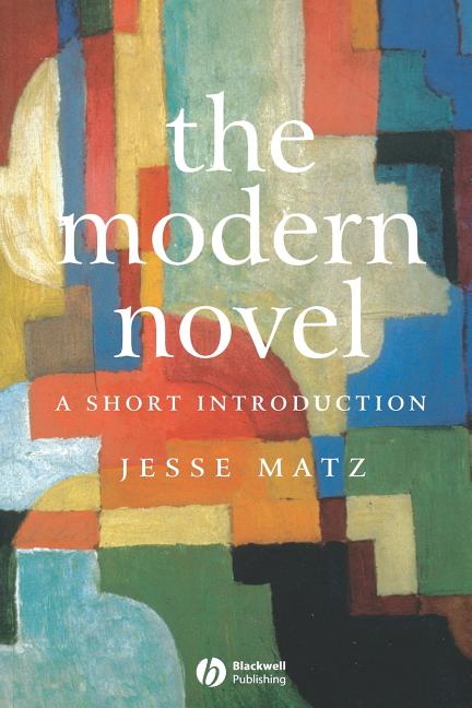 Item #550614 The Modern Novel: A Short Introduction. Jesse Matz