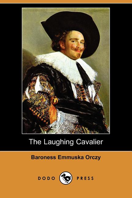 The Laughing Cavalier (Dodo Press. Baroness EMMUSKA ORCZY.