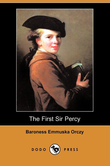The First Sir Percy (Dodo Press. Baroness EMMUSKA ORCZY.