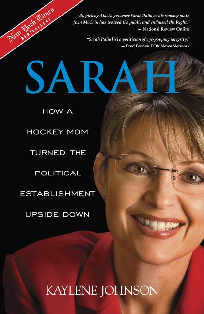 Item #338957 Sarah: How a Hockey Mom Turned the Political Establishment Upside Down. Kaylene Johnson