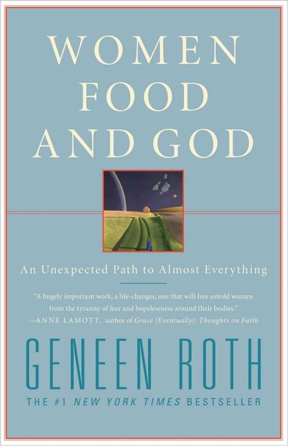 Item #340178 Women Food and God: An Unexpected Path to Almost Everything. Geneen Roth