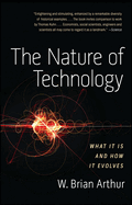 Item #620864 Nature of Technology: What It Is and How It Evolves. W. Brian Arthur