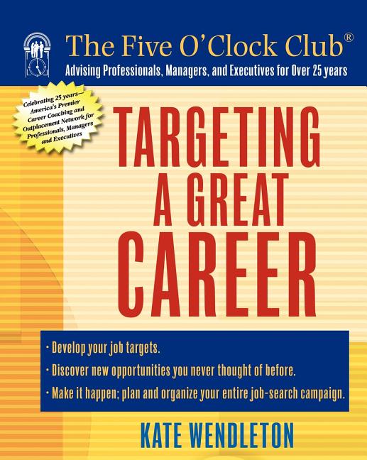 Item #504453 Targeting a Great Career (Five O'Clock Club). Kate Wendleton