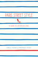 Item #615249 Paris Street Style: A Guide to Effortless Chic. Isabelle Thomas,...