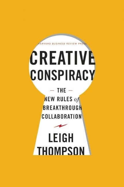 Item #563038 Creative Conspiracy: The New Rules of Breakthrough Collaboration. Leigh Thompson