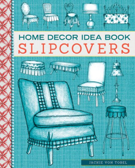 Item #345394 Home Decor Idea Book: Upholstery, Slipcovers, and Seat Cushions. Jackie Von Tobel