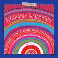 Item #571509 Radiant Rainbows: Messages of Hope, Healing, and Comfort. Jessica Swift