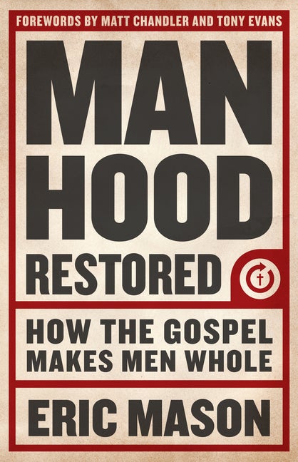 Item #552923 Manhood Restored: How the Gospel Makes Men Whole. Eric Mason