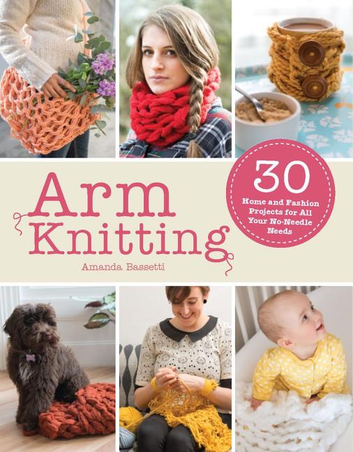 Item #346431 Arm Knitting: 30 home and fashion projects for all your no-needle needs. Amanda...