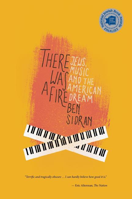 Item #505313 There Was a Fire: Jews, Music and the American Dream. Ben PhD Sidran
