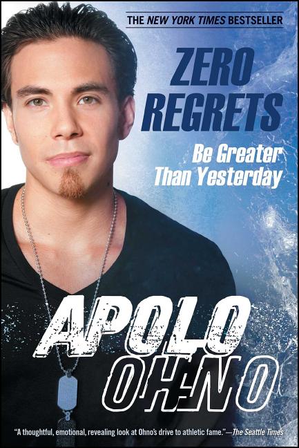 Item #348647 Zero Regrets: Be Greater Than Yesterday. Apolo Ohno