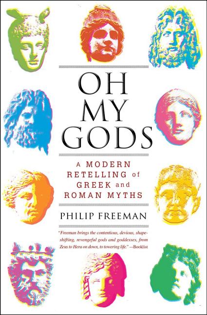 Item #348670 Oh My Gods: A Modern Retelling of Greek and Roman Myths. Philip Freeman