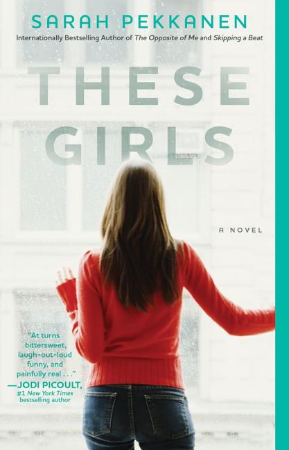 These Girls: A Novel. Sarah Pekkanen.