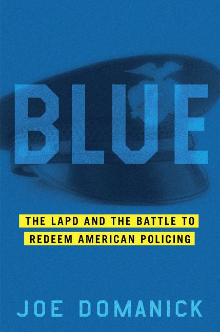 Item #349169 Blue: The LAPD and the Battle to Redeem American Policing. Joe Domanick