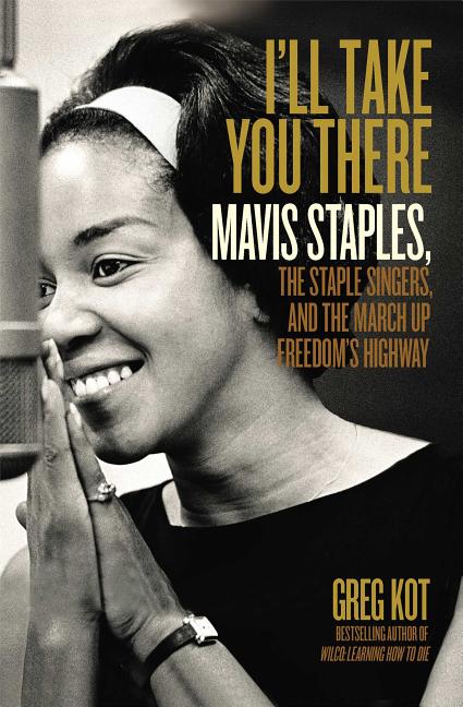 Item #544216 I'll Take You There: Mavis Staples, the Staple Singers, and the March up Freedom's...