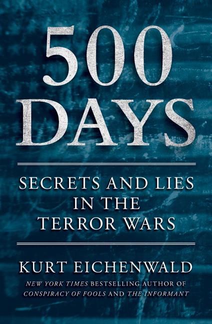 Item #543205 500 Days: Secrets and Lies in the Terror Wars. Kurt Eichenwald