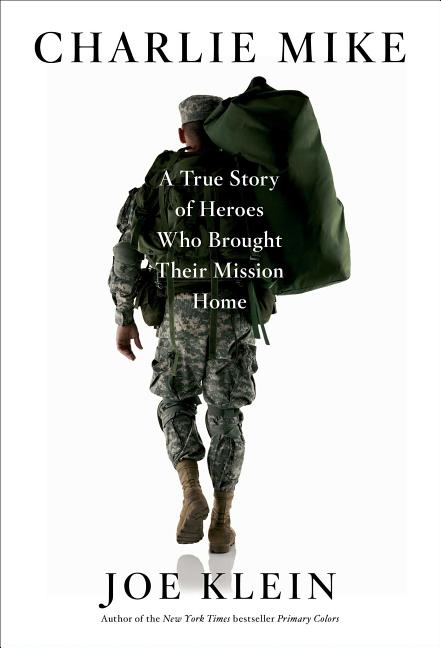 Item #349872 Charlie Mike: A True Story of Heroes Who Brought Their Mission Home. Joe Klein