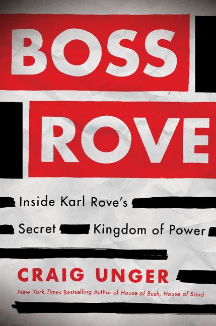 Item #350133 Boss Rove: Inside Karl Rove's Secret Kingdom of Power. Craig Unger