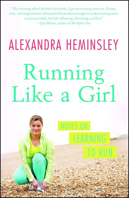 Item #350174 Running Like a Girl: Notes on Learning to Run. Alexandra Heminsley