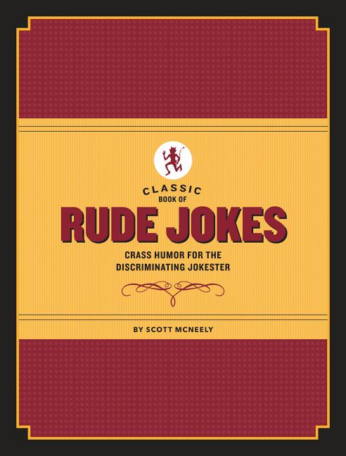 Item #350426 Classic Book of Rude Jokes: Crass Humor for the Discriminating Jokester. Scott McNeely