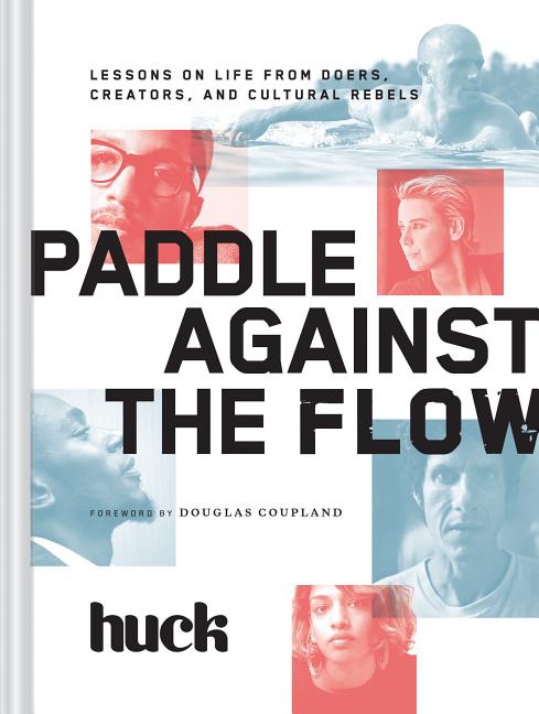 Item #535642 Paddle Against the Flow: Lessons on Life from Doers, Creators, and Cultural Rebels....
