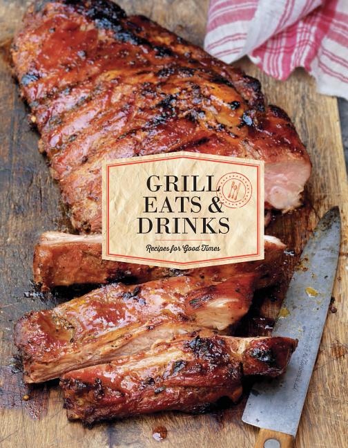 Item #350590 Grill Eats & Drinks: Recipes for Good Times. Chronicle Books