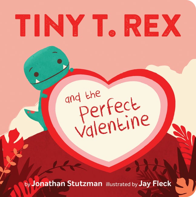 Item #526800 Tiny T. Rex and the Perfect Valentine. Jonathan Stutzman