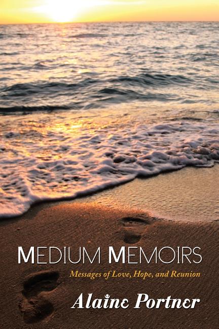 Item #493786 Medium Memoirs: Messages of Love, Hope, and Reunion. Alaine Portner