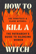 How to Kill a Witch: The Patriarchy's Guide to Silencing