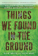 Things We Found in the Ground: Discovering the History Buried