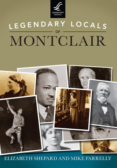 Item #351594 Legendary Locals of Montclair. Elizabeth Shepard, Mike, Farrelly