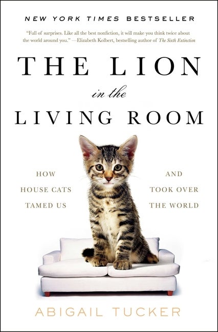 Item #514038 The Lion in the Living Room: How House Cats Tamed Us and Took Over the World....