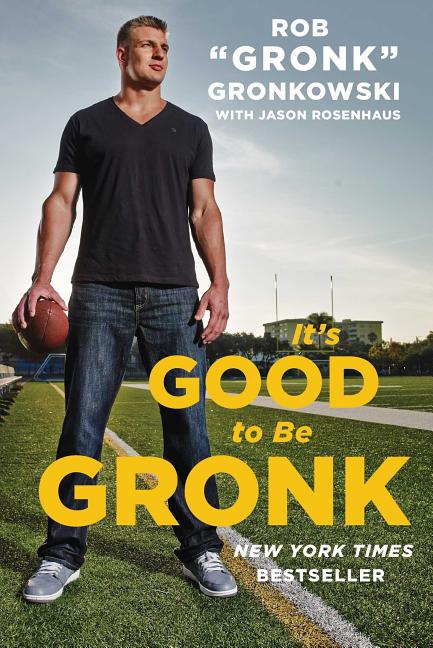 Item #486156 It's Good to Be Gronk. Rob 'Gronk' Gronkowski, Jason, Rosenhaus