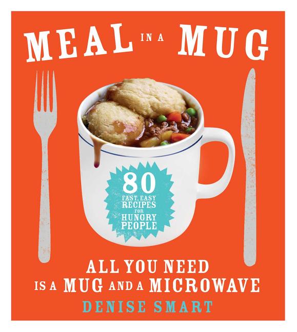 Item #535966 Meal in a Mug: 80 Fast, Easy Recipes for Hungry People―All You Need Is a Mug and a...