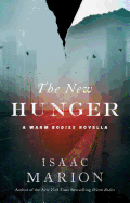 Item #573935 The New Hunger: A Warm Bodies Novella (The Warm Bodies Series). Isaac Marion