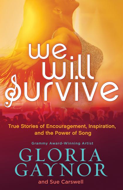 Item #565643 We Will Survive: True Stories of Encouragement, Inspiration, and the Power of Song....