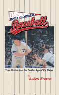 Item #612631 Baby Boomer Baseball: True Stories from the Golden Age of the Game. Robert Kravetz