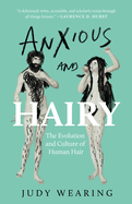 Item #620317 Anxious and Hairy: The Evolution and Culture of Human Hair. Judy Wearing