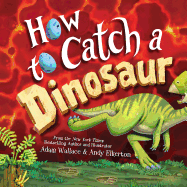 Item #574136 How to Catch a Dinosaur. Adam Wallace