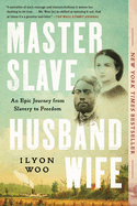 Item #574497 Master Slave Husband Wife: An Epic Journey from Slavery to Freedom. Ilyon Woo
