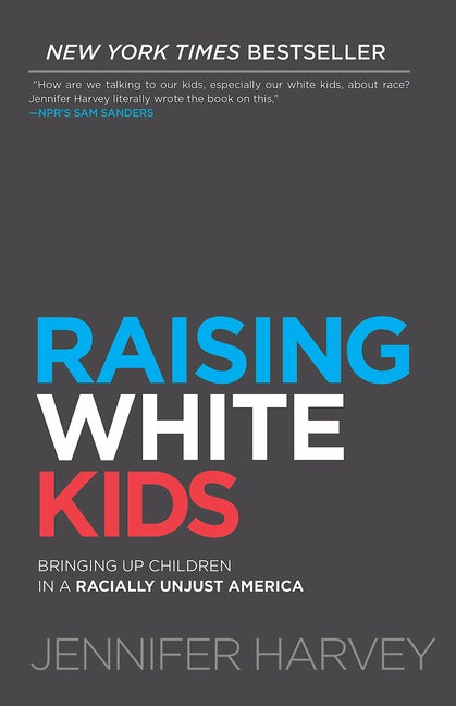 Item #570337 Raising White Kids: Bringing Up Children in a Racially Unjust America. Jennifer Harvey