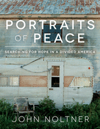 Item #613761 Portraits of Peace: Searching for Hope in a Divided America. John Noltner