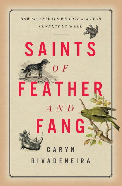 Item #558836 Saints of Feather and Fang: How the Animals We Love and Fear Connect Us to God....