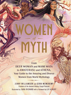 Item #573151 Women of Myth: From Deer Woman and Mami Wata to Amaterasu and Athena, Your Guide to...
