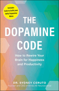 Item #614690 Dopamine Code: How to Rewire Your Brain for Happiness and Productivity. Sydney Ceruto