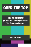 Item #597842 Over The Top: How The Internet Is (Slowly But Surely) Changing The Television...