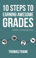 Item #573470 10 Steps to Earning Awesome Grades (While Studying Less). Thomas Frank