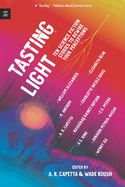 Item #572910 Tasting Light: Ten Science Fiction Stories to Rewire Your Perceptions. A. R....